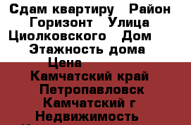 Сдам квартиру › Район ­ Горизонт › Улица ­ Циолковского › Дом ­ 35/1 › Этажность дома ­ 5 › Цена ­ 24 000 - Камчатский край, Петропавловск-Камчатский г. Недвижимость » Квартиры аренда   . Камчатский край,Петропавловск-Камчатский г.